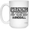 Funny Handball Mug Warning May Spontaneously Start Talking About Handball Coffee Cup 15oz White 21504