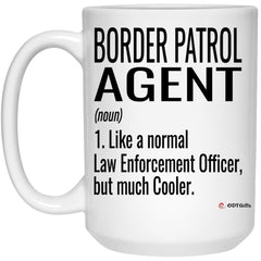 Funny Border Patrol Agent Mug Like A Normal Law Enforcement Officer But Much Cooler Coffee Cup 15oz White 21504