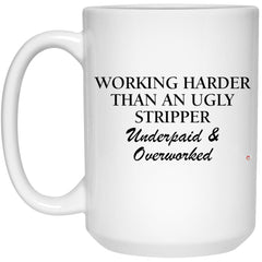 Funny Appreciation Mug Working Harder Than An Ugly Stripper Underpaid & Overworked Coffee Cup 15oz White 21504
