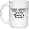 Funny Appreciation Mug Working Harder Than An Ugly Stripper Underpaid & Overworked Coffee Cup 15oz White 21504