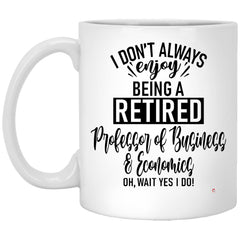 Funny Professor of Business & Economics Mug I Dont Always Enjoy Being a Retired Professor of Business & Economics Oh Wait Yes I Do Coffee Cup 11oz White XP8434