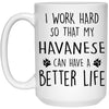 Funny Havanese Dog Mug I Work Hard So That My Havanese Can Have A Better Life Coffee Cup 15oz White 21504