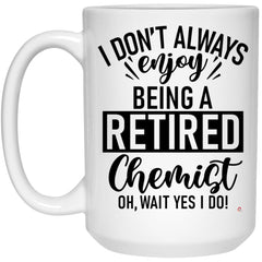 Funny Chemist Mug I Dont Always Enjoy Being a Retired Chemist Oh Wait Yes I Do Coffee Cup 15oz White 21504
