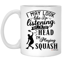 Funny Squash Mug I May Look Like I'm Listening But In My Head I'm Playing Squash Coffee Cup 11oz White XP8434