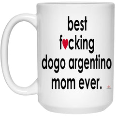 Funny Dogo Argentino Mug B3st F-cking Dogo Argentino Mom Ever Coffee Cup 15oz White 21504