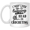 Funny Crochet Mug I May Look Like I'm Listening But In My Head I'm Crocheting Coffee Cup 11oz White XP8434