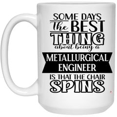 Funny Metallurgical Engineer Mug Some Days The Best Thing About Being A Metallurgical Engineer Is Coffee Cup 15oz White 21504