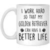 Funny Golden Retriever Mug I Work Hard So That My Golden Retriever Can Have A Better Life Coffee Cup 11oz White XP8434