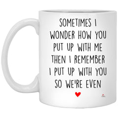 Funny Relationship Mug Sometimes I Wonder How You Put Up With Me Coffee Cup 11oz White XP8434