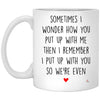 Funny Relationship Mug Sometimes I Wonder How You Put Up With Me Coffee Cup 11oz White XP8434