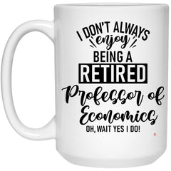 Funny Professor of Economics Mug I Dont Always Enjoy Being a Retired Professor of Economics Oh Wait Yes I Do Coffee Cup 15oz White 21504