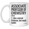 Funny Associate Professor of Chemistry Mug Like A Normal Professor But Much Cooler Coffee Cup 11oz White XP8434