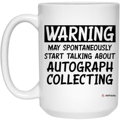 Funny Autograph Collecting Mug Warning May Spontaneously Start Talking About Autograph Collecting Coffee Cup 15oz White 21504