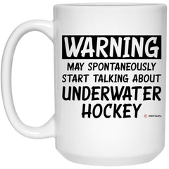 Funny Underwater Hockey Mug Warning May Spontaneously Start Talking About Underwater Hockey Coffee Cup 15oz White 21504