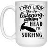 Funny Surfer Mug I May Look Like I'm Listening But In My Head I'm Surfing Coffee Cup 15oz White 21504