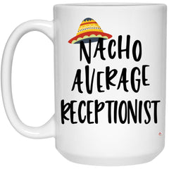 Funny Receptionist Mug Nacho Average Receptionist Coffee Cup 15oz White 21504