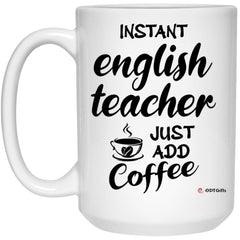 Funny English Teacher Mug Instant English Teacher Just Add Coffee Cup 15oz White 21504