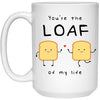 You're The Loaf Of My Life Cute Relationship Couples Mug For Husband Wife Girlfriend Boyfriend 15oz White Coffee Cup 21504