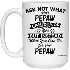 Funny Pepaw Mug Ask Not What Your Pepaw Can Do For You Coffee Cup 15oz White 21504