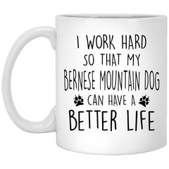 Funny Bernese Mountain Dog Mug I Work Hard So That My Bernese Mountain Dog Can Have A Better Life Coffee Cup 11oz White XP8434