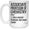 Funny Associate Professor of Chemistry Mug Like A Normal Professor But Much Cooler Coffee Cup 15oz White 21504