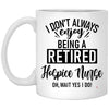 Funny Hospice Nurse Mug I Dont Always Enjoy Being a Retired Hospice Nurse Oh Wait Yes I Do Coffee Cup 11oz White XP8434