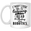 Funny Robotics Mug I May Look Like I'm Listening But In My Head I'm Thinking About Robotics Coffee Cup 11oz White XP8434