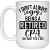 Funny CPA Mug I Dont Always Enjoy Being a Retired CPA Oh Wait Yes I Do Coffee Cup 15oz White 21504