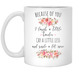 Cute Bestfriend Mug Because Of You I Laugh Harder Cry Less Smile More Coffee Cup 11oz White XP8434