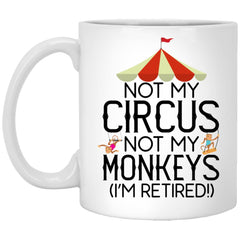 Funny Retirement Mug Not My Circus Not My Monkeys I'm Retired Coffee Cup 11oz White XP8434