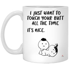 Funny Couples Relationship Mug I Just Want to Touch Your Butt All the Time Its Nice Coffee Cup 11oz White XP8434