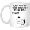 Funny Couples Relationship Mug I Just Want to Touch Your Butt All the Time Its Nice Coffee Cup 11oz White XP8434
