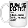 Funny Pediatric Dentist Mug Like A Normal Dentist But Much Cooler Coffee Cup 15oz White 21504