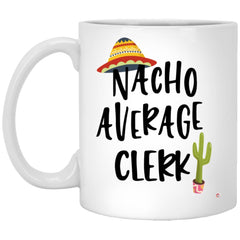 Funny Clerk Mug Nacho Average Clerk Coffee Cup 11oz White XP8434