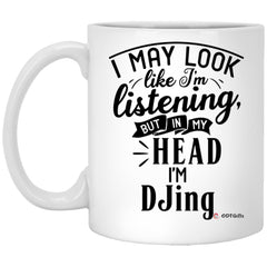 Funny DJ Mug I May Look Like I'm Listening But In My Head I'm DJing Coffee Cup 11oz White XP8434