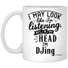 Funny DJ Mug I May Look Like I'm Listening But In My Head I'm DJing Coffee Cup 11oz White XP8434