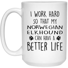 Funny Norwegian Elkhound Mug I Work Hard So That My Norwegian Elkhound Can Have A Better Life Coffee Cup 15oz White 21504