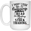 Funny Stock Trader Mug I May Look Like I'm Listening But In My Head I'm Thinking About Stock Trading Coffee Cup 15oz White 21504
