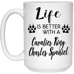Funny Cavalier King Charles Spaniel Dog Mug Life Is Better With A Cavalier King Charles Spaniel Coffee Cup 15oz White 21504