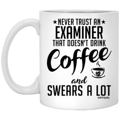 Funny Examiner Mug Never Trust An Examiner That Doesn't Drink Coffee and Swears A Lot Coffee Cup 11oz White XP8434