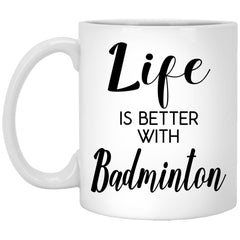 Funny Badminton Mug Life Is Better With Badminton Coffee Cup 11oz White XP8434