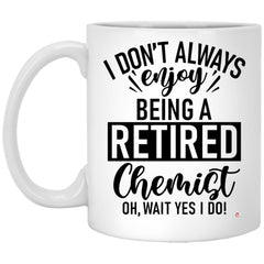 Funny Chemist Mug I Dont Always Enjoy Being a Retired Chemist Oh Wait Yes I Do Coffee Cup 11oz White XP8434