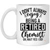 Funny Chemist Mug I Dont Always Enjoy Being a Retired Chemist Oh Wait Yes I Do Coffee Cup 11oz White XP8434