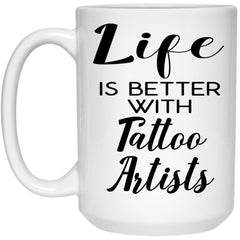 Funny Tattoo Artist Mug Life Is Better With Tattoo Artists Coffee Cup 15oz White 21504