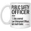 Funny Public Safety Officer Mug Like A Normal Law Enforcement Officer But Much Cooler Coffee Cup 11oz White XP8434
