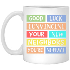 Funny Housewarming Mug Good Luck Convincing Your New Neighbors You're Normal Coffee Cup 11oz White XP8434