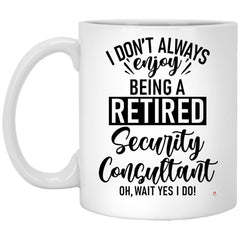 Funny Security Consultant Mug I Dont Always Enjoy Being a Retired Security Consultant Oh Wait Yes I Do Coffee Cup 11oz White XP8434