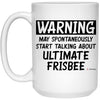 Funny Ultimate Frisbee Mug Warning May Spontaneously Start Talking About Ultimate Frisbee Coffee Cup 15oz White 21504