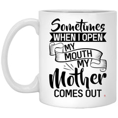 Funny Mom Mug Sometimes When I Open My Mouth My Mother Comes Out Coffee Cup 11oz White XP8434