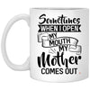 Funny Mom Mug Sometimes When I Open My Mouth My Mother Comes Out Coffee Cup 11oz White XP8434